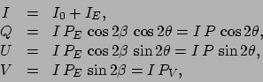 \begin{displaymath}
\begin{array}{ccl}
I&=&I_0+I_E,\\
Q&=&I\,P_E\,\cos{2\beta}\...
...,\sin{2\theta},\\
V&=&I\,P_E\,\sin{2\beta}=I\,P_V,
\end{array}\end{displaymath}